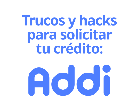 Cómo obtener crédito con Addi en Colombia: tips, hacks y trucos para aumentar tu aprobación